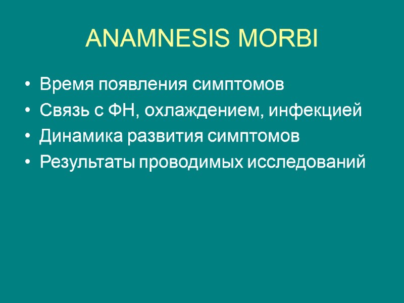 ANAMNESIS MORBI Время появления симптомов Связь с ФН, охлаждением, инфекцией Динамика развития симптомов Результаты
